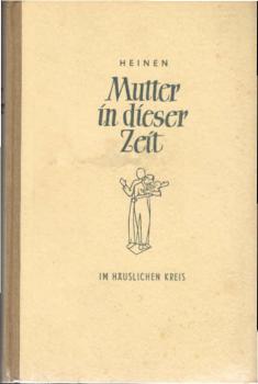 Heinen, Anton: Mutter in dieser Zeit; Teil: Buch 1., Im häuslichen Kreis.