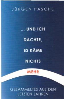 ... und ich dachte, es käme nichts mehr : Gesammeltes aus den letzten Jahren.
