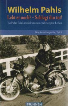 Die Autobiographie; Teil: Teil 1., Lebt er noch? Schlagt ihn tot! : Wilhelm Pahls erzählt aus seinem bewegten Leben.