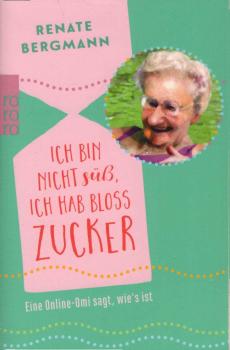 Ich bin nicht süß, ich hab bloß Zucker : eine Online-Omi sagt, wie's ist.