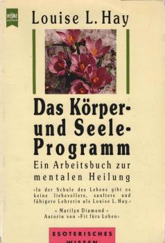 Das Körper- und Seele-Programm : ein Arbeitsbuch zur mentalen Heilung.