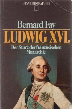 [Ludwig der Sechzehnte] ; Ludwig XVI. : der Sturz der französischen Monarchie.