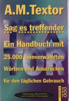 Sag es treffender : ein Handbuch mit 25000 sinnverwandten Wörtern und Ausdrücken für den täglichen Gebrauch in Büro, Schule und Haus.