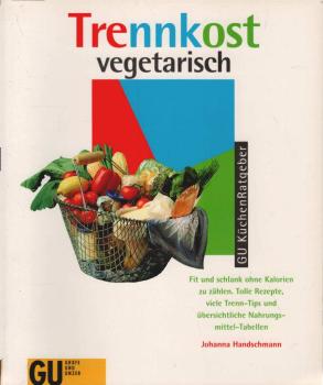 Trennkost vegetarisch : fit und schlank auf die gesunde Art: Schlemmen, ohne Kalorien zu zählen ; mit tollen Rezepten, vielen Trenn-Tips und übersichtlichen Nahrungsmittel-Tabellen ; jedes Rezept in Farbe.