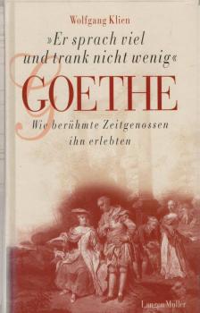"Er sprach viel und trank nicht wenig" - Goethe : wie berühmte Zeitgenossen ihn erlebten.
