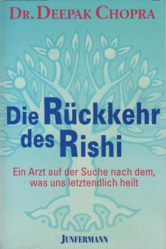 Die Rückkehr des Rishi : ein Arzt auf der Suche nach dem, was uns letztendlich heilt.