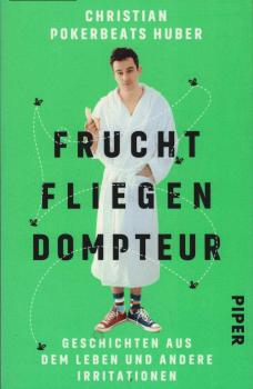 Fruchtfliegendompteur : Geschichten aus dem Leben und andere Irritationen.