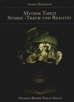 Mythos Tahiti : Südsee - Traum u. Realität ; [Katalog zur Ausstellung "Mythos Tahiti" im Rahmen d. Gesamtprojektes "Exotische Welten - Europäische Phantasien" in Stuttgart 1987].