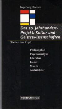 Breuer, Ingeborg: Das 20.-Jahrhundert-Projekt: Kultur- und Geisteswissenschaften; Teil: Philosophie, Psychoanalyse, Literatur, Kunst, Musik, Architektur.