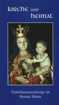Kirche und Heimat : Vertriebenenseelsorge im Bistum Mainz ; für Vertriebenenseelsorger Dr. Wolfgang Stingl zum 60. Geburtstag und 25-jährigen Priesterjubiläum.