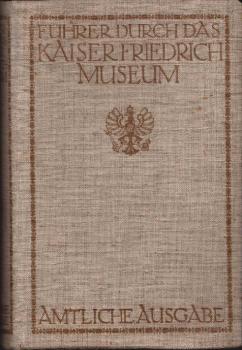 Das Kaiser Friedrich Museum. Amtliche Ausgabe mit 332 Abbildungen