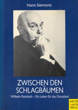 Zwischen den Schlagbäumen : Wilhelm Rombach - ein Leben für das Grenzland.