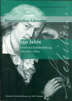 Bürger stiften Literatur : 150 Jahre Deutsche Schillerstiftung von 1859 - 2009.