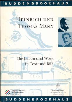 Heinrich und Thomas Mann : ihr Leben und Werk in Text und Bild ; Katalog zur ständigen Ausstellung im Buddenbrookhaus der Hansestadt Lübeck.