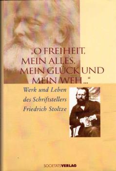 "O Freiheit, mein Alles, mein Glück und mein Weh ..." : Werk und Leben des Schriftstellers Friedrich Stoltze.