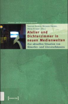 Atelier und Dichterzimmer in neuen Medienwelten. Zur aktuellen Situation von Künstler- und Literaturhäusern.