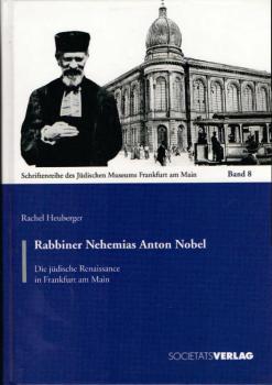 Rabbiner Nehemias Anton Nobel. Die jüdische Renaissance in Frankfurt am Main.