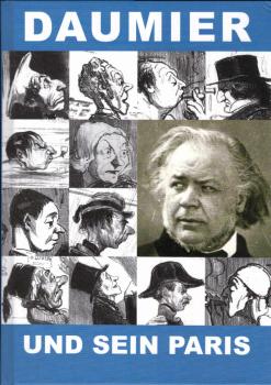 Daumier und sein Paris : Kunst und Technik einer Metropole ; [18. September 2010 bis 20. März 2011, Museum für Kunst und Technik des 19. Jahrhunderts Baden-Baden, April bis Juni 2013, Deutsches Zeitungsmuseum, Wadgassen ; anlässlich der Ausstellung Daumie