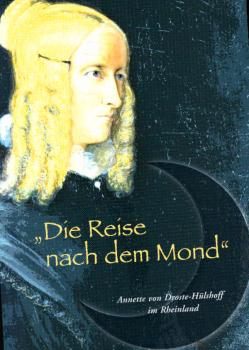 "Die Reise nach dem Mond" : Annette von Droste-Hülshoff im Rheinland ; Begleitbuch zur gleichnamigen Ausstellung des StadtMuseum Bonn [Bonn, Ernst-Moritz-Arndt-Haus: 28.5. bis 27.7.2008 ; Düsseldorf, Heinrich-Heine-Institut: 17.8. bis 28.9.2008 ; Oelde, H