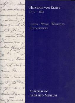 Heinrich von Kleist : 1777 - 1811 ; Leben, Werk, Wirkung, Blickpunkte ; [Katalog der Dauerausstellung des Kleist-Museums].