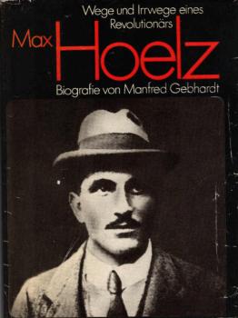 Max Hoelz : Wege u. Irrwege e. Revolutionärs ; Biografie.