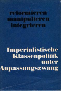 Imperialistische Klassenpolitik unter Anpassungszwang : Inst. f. internat. Studien d. Karl-Marx-Univ., Leipzig ; Reformieren, manipulieren, integrieren.
