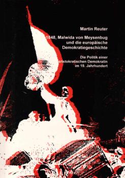 1848, Malwida von Meysenbug und die europäische Demokratiegeschichte : die Politik einer aristokratischen Demokratin im 19. Jahrhundert.