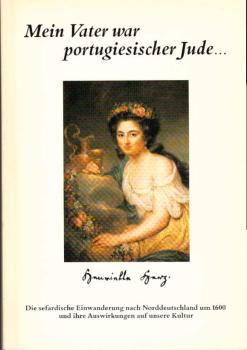 "Mein Vater war portugiesischer Jude ..." : [die sefardische Einwanderung nach Norddeutschland um 1600 und ihre Auswirkungen auf unsere Kultur].
