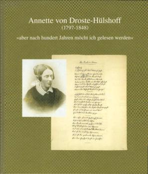 Annette von Droste-Hülshoff : (1797 - 1848) ; "aber nach hundert Jahren möcht ich gelesen werden".
