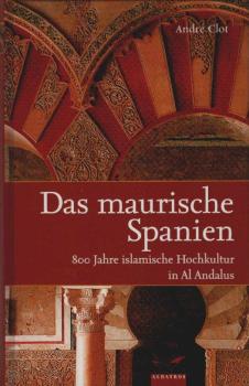 Das maurische Spanien : 800 Jahre islamische Hochkultur in Al Andalus