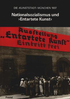 Nationalsozialismus und "Entartete Kunst" : die "Kunststadt" München 1937 ; [anläßlich der Ausstellung "Entartete Kunst": Dokumentation zum Nationalsozialistischen Bildersturm am Bestand der Staatsgalerie Moderner Kunst in München].