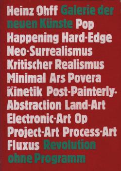 Galerie der neuen Künste : Pop, Happening, Hard-Edge, Neo-Surrealismus, krit. Realismus, Minimal, Ars Povera, Kinetik, Post-Painterly-Abstraction, Land-Art, Electronic-Art, Op, Project-Art, Process-Art, Fluxus; Revolution ohne Programm.