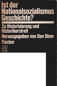 Ist der Nationalsozialismus Geschichte? : zu Historisierung u. Historikerstreit.
