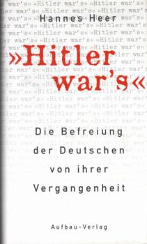 "Hitler war's!" : die Befreiung der Deutschen von ihrer Vergangenheit.