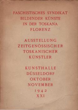 Ausstellung zeitgenössischer toskanischer Künstler : Faschistisches Syndikat Bildender Künste in der Toskana Florenz ; Kunsthalle Düsseldorf, Okt. Nov. 1942-XXI