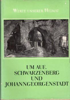 Um Aue, Schwarzenberg und Johanngeorgenstadt : Ergebnisse d. heimatkundl. Bestandsaufnahme in d. Gebieten von Aue u. Johanngeorgenstadt.
