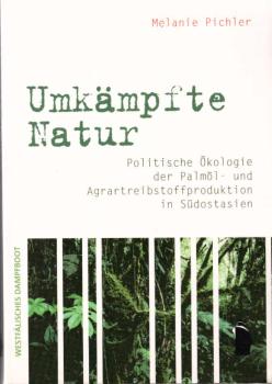 Umkämpfte Natur : politische Ökologie der Palmöl- und Agrartreibstoffproduktion in Südostasien.