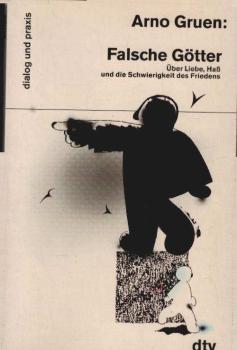 Falsche Götter : über Liebe, Hass und die Schwierigkeit des Friedens.