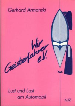 Wir Geisterfahrer e.V. : Lust u. Last am Automobil.