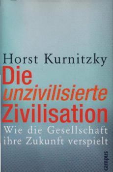 Die unzivilisierte Zivilisation : wie die Gesellschaft ihre Zukunft verspielt.