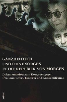 Ganzheitlich und ohne Sorgen in die Republik von morgen : Dokumentation zum Kongress gegen Irrationalismus, Esoterik und Antisemitismus.