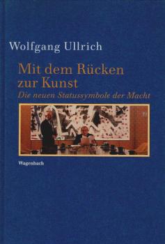 Mit dem Rücken zur Kunst : die neuen Statussymbole der Macht.