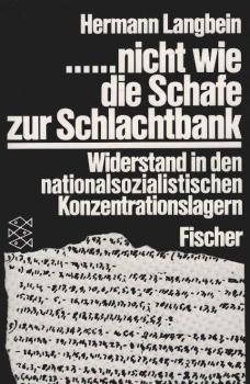 ... nicht wie die Schafe zur Schlachtbank : Widerstand in d. nationalsozialist. Konzentrationslagern 1938 - 1945.