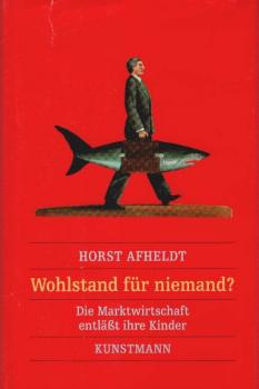 Wohlstand für niemand? : Die Marktwirtschaft entlässt ihre Kinder.
