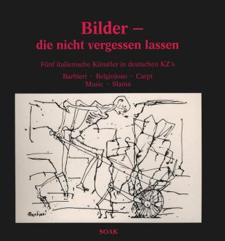 Bilder, die nicht vergessen lassen : 5 ital. Künstler in dt. KZ's ; Barbieri ...