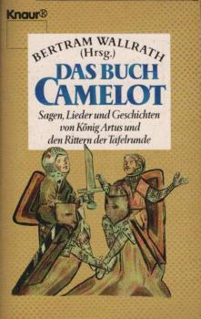 Das Buch Camelot : Sagen, Lieder und Geschichten von König Artus und den Rittern der Tafelrunde.
