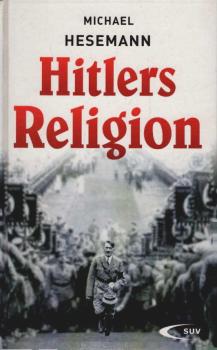 Hitlers Religion : die fatale Heilslehre des Nationalsozialismus.