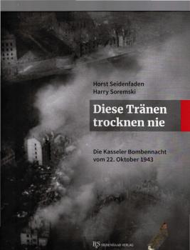 Diese Tränen trocknen nie. Die Kasseler Bombennacht vom 22. Oktober 1943.
