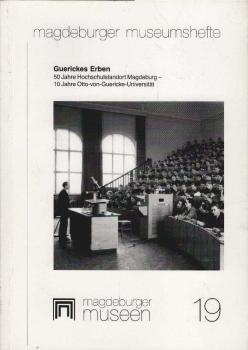 Guerickes Erben : 50 Jahre Hochschulstandort Magdeburg - 10 Jahre Otto-von-Guericke-Universität ; [Begleitheft zur Ausstellung  Guerickes Erben - 50 Jahre Hochschulstandort Magdeburg - 10 Jahre Otto-von-Guericke-Universität im Kulturhistorischen Museum Ma