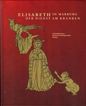 Elisabeth in Marburg. Der Dienst am Kranken.